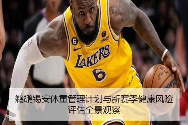 鹈鹕锡安体重管理计划与新赛季健康风险评估全景观察