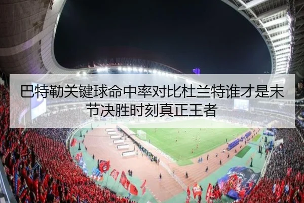 巴特勒关键球命中率对比杜兰特谁才是末节决胜时刻真正王者